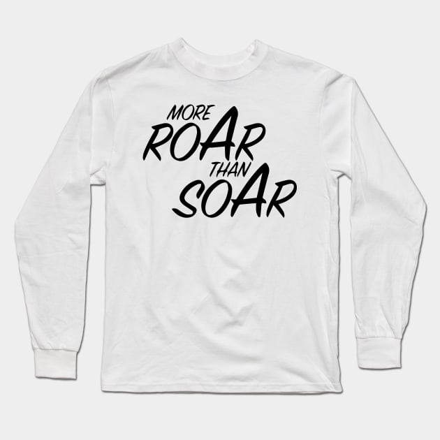 More ROAR than SOAR Long Sleeve T-Shirt by Joker & Angel